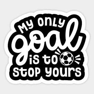 My Only Goal Is To Stop Yours Soccer Boys Girls Cute Funny Sticker